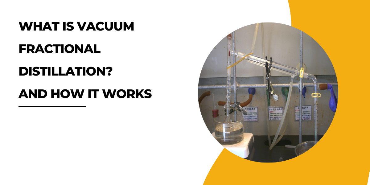 What is vacuum fractional distillation? and how it works